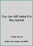 You can still make it in the market