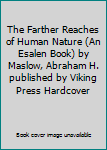 The Farther Reaches of Human Nature (An Esalen Book) by Maslow, Abraham H. published by Viking Press Hardcover