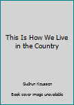 Hardcover This Is How We Live in the Country Book