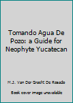 Unknown Binding Tomando Agua De Pozo: a Guide for Neophyte Yucatecan Book