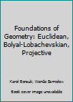 Paperback Foundations of Geometry: Euclidean, Bolyal-Lobachevskian, Projective Book