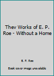 Thev Works of E. P. Roe - Without a Home
