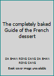 Paperback The completely baked Guide of the French dessert [Unknown] Book