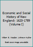 Economic and Social History of New England: 1620-1789 (Volume I)