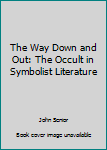 Hardcover The Way Down and Out: The Occult in Symbolist Literature Book