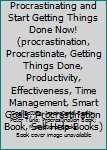 Paperback How to Stop Procrastinating and Start Getting Things Done Now! (procrastination, Procrastinate, Getting Things Done, Productivity, Effectiveness, Time Management, Smart Goals, Procrastination Book, Self Help Books) Book