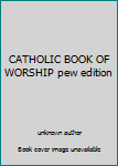 Unknown Binding CATHOLIC BOOK OF WORSHIP pew edition Book