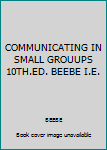 Paperback COMMUNICATING IN SMALL GROUUPS 10TH.ED. BEEBE I.E. Book