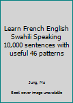 Paperback Learn French English Swahili Speaking 10,000 sentences with useful 46 patterns Book