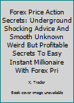 Paperback Forex Price Action Secrets: Underground Shocking Advice And Smooth Unknown Weird But Profitable Secrets To Easy Instant Millionaire With Forex Pri Book