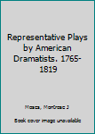 Representative Plays by American Dramatists. 1765-1819