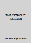 Unknown Binding THE CATHOLIC RELIGION Book