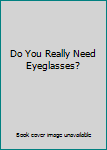 Hardcover Do You Really Need Eyeglasses? Book