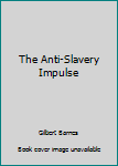 Unknown Binding The Anti-Slavery Impulse Book