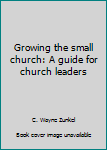 Hardcover Growing the small church: A guide for church leaders Book