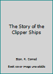 Story of the Clipper Ships (Cornerstones of Freedom)