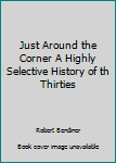 Paperback Just Around the Corner A Highly Selective History of th Thirties Book