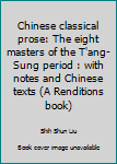 Chinese Classical Prose: The Eight Masters of the T'Ang-Sung Period
