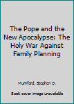 Paperback The Pope and the New Apocalypse: The Holy War Against Family Planning Book