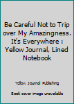 Paperback Be Careful Not to Trip over My Amazingness. It's Everywhere : Yellow Journal, Lined Notebook Book