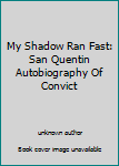 My Shadow Ran Fast: San Quentin Autobiography Of Convict