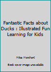 Paperback Fantastic Facts about Ducks : Illustrated Fun Learning for Kids Book