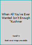 When All You've Ever Wanted Isn't Enough "Kushner