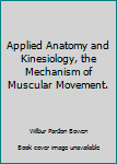 Applied Anatomy and Kinesiology, the Mechanism of Muscular Movement