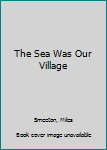Paperback The Sea Was Our Village Book