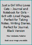 Paperback Just a Girl Who Loves Cats : Journal and Notebook for Girls - 6x9 with Lined Pages, Perfect for Taking Notes, Writing Diaries, Perfect for Journal, Black Version Book