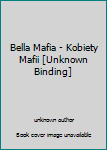 Unknown Binding Bella Mafia - Kobiety Mafii [Unknown Binding] Book