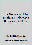 Unknown Binding The Genius of John Rushkin: Selections From His Writings Book
