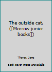 Unknown Binding The outside cat, ([Morrow junior books]) Book