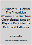 Euripides V - Electra; The Phoenician Women; The Bacchae; Chronological Note on Plays of Euripides by Richmond Lattimore
