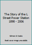 The Story of the L Street Power Station 1898 - 2006