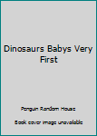 Unknown Binding Dinosaurs Babys Very First Book