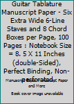Guitar Tablature Manuscript Paper - Six Extra Wide 6-Line Staves and 8 Chord Boxes per Page, 100 Pages : Notebook Size = 8. 5 X 11 Inches (double-Sided), Perfect Binding, Non-perforated