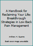 Hardcover A Handbook for Reclaiming Your Life; Breakthrough Strategies in Low Back Pain Management Book