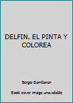 Paperback DELFIN, EL PINTA Y COLOREA [Spanish] Book