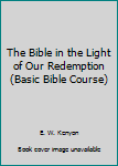 The Bible in the Light of Our Redemption: Basic Bible Course