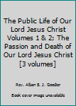 Hardcover The Public Life of Our Lord Jesus Christ Volumes 1 & 2; The Passion and Death of Our Lord Jesus Christ [3 volumes] Book