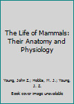 Hardcover The Life of Mammals: Their Anatomy and Physiology Book