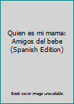Board book Quien es mi mama: Amigos del bebe (Spanish Edition) [Spanish] Book