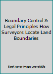 Hardcover Boundary Control & Legal Principles How Surveyors Locate Land Boundaries Book