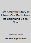 Unknown Binding Life Story the Story of Life on Our Earth from its Beginning up to Now Book