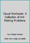 Paperback Visual Workouts: A Collection of Art-Making Problems Book