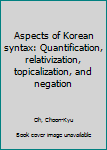 Unknown Binding Aspects of Korean syntax: Quantification, relativization, topicalization, and negation Book