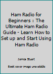 Paperback Ham Radio for Beginners : The Ultimate Ham Radio Guide - Learn How to Set up and Start Using Ham Radio Book
