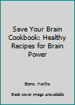 Paperback Save Your Brain Cookbook: Healthy Recipes for Brain Power Book