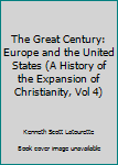 Paperback The Great Century: Europe and the United States (A History of the Expansion of Christianity, Vol 4) Book